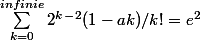 \sum_{k=0}^{infinie}{2^k^- ^2 (1-ak) /k!}= e^2